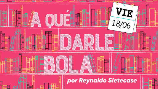¿A qué darle bola el 18 de junio?, por Sietecase
