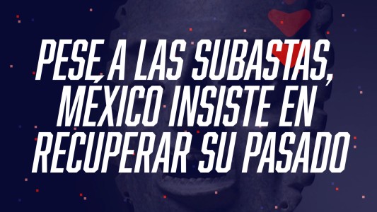 Pese a las subastas, México insiste en recuperar su pasado - #FlashChat