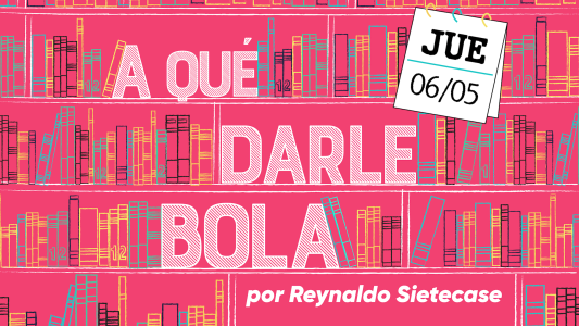 ¿A qué darle bola el 6 de mayo?