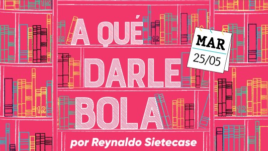 ¿A qué darle bola el 25 de mayo?, por Sietecase
