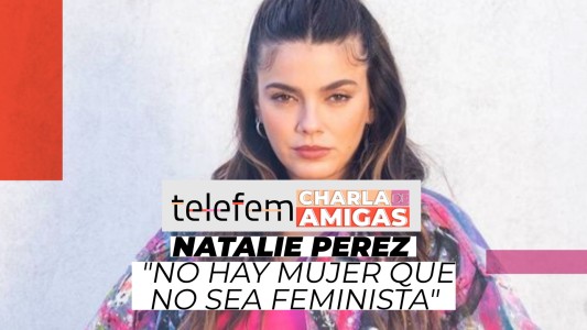 Natalie Pérez: "No hay mujer que no sea feminista" - Telefem
