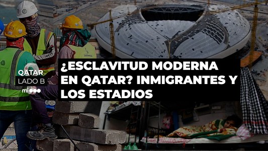 Qatar Lado B: ¿Esclavitud moderna? La trama oscura de los migrantes y los estadios del Mundial